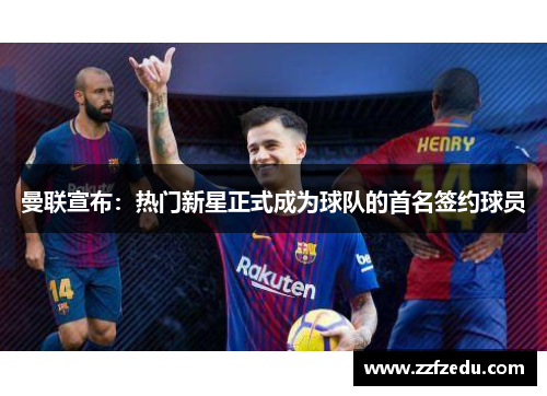 曼联宣布：热门新星正式成为球队的首名签约球员